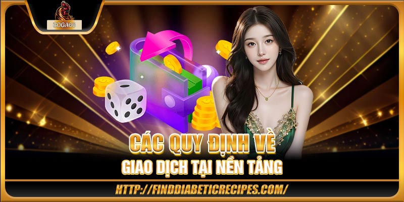 Các quy định về giao dịch tại nền tảng 
