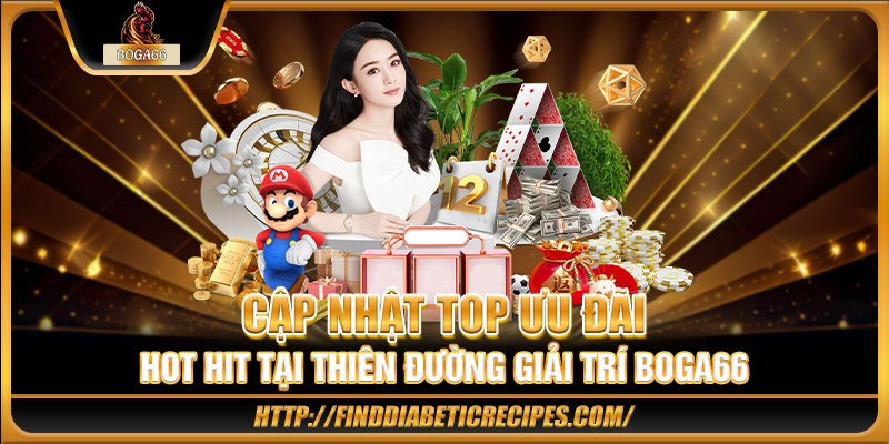 Cập nhật top ưu đãi hot hit tại thiên đường giải trí BOGA66 