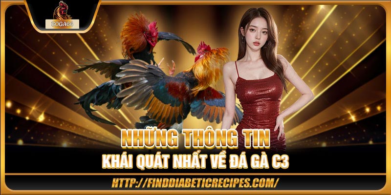 Những thông tin khái quát nhất về đá gà C3 