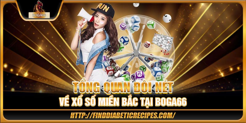 Tổng quan đôi nét về xổ số miền Bắc tại BOGA66 